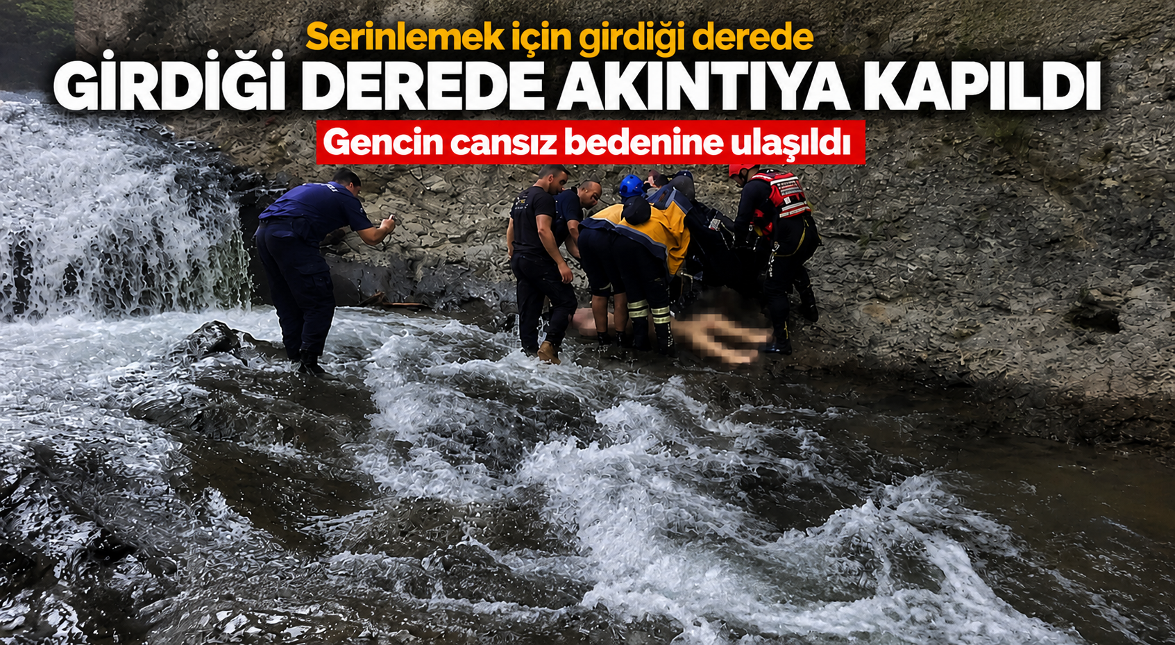 Serinlemek için girdiği derede akıntıya kapılan gencin cansız bedenine ulaşıldı