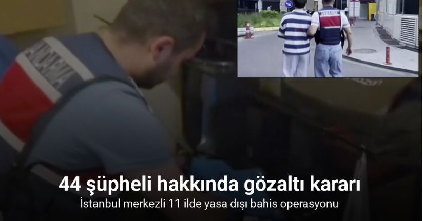 İstanbul merkezli 11 ilde yasa dışı bahis operasyonu: 44 şüpheli hakkında gözaltı kararı