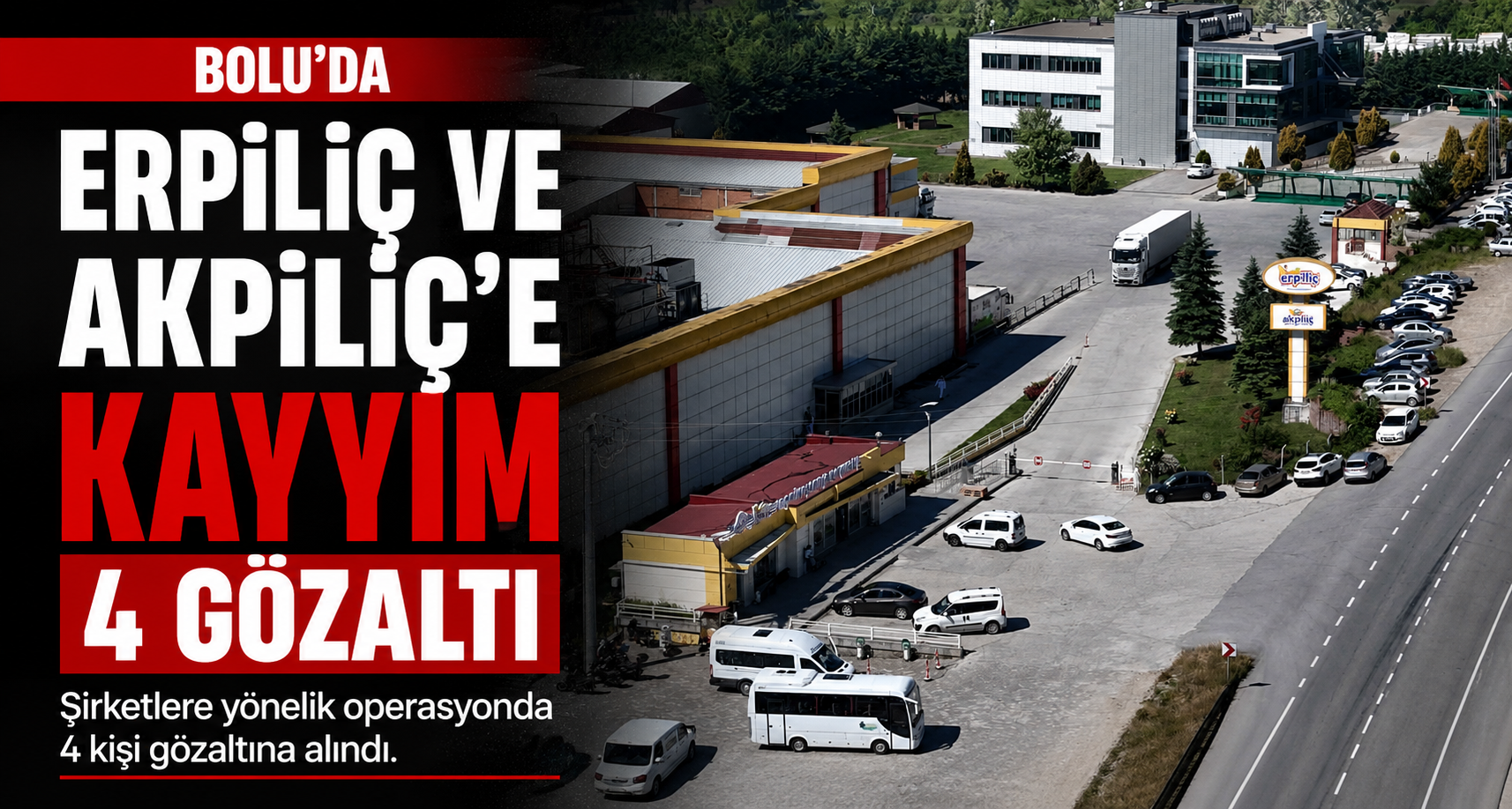 Bolu’da Erpiliç ve Akpiliç firmalarına kayyım atandı: 4 gözaltı