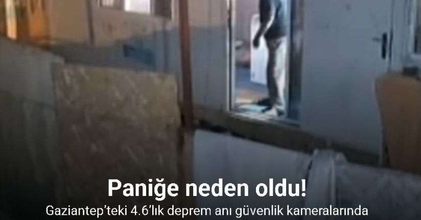 Gaziantep’teki 4.6’lık deprem anı güvenlik kameralarında
