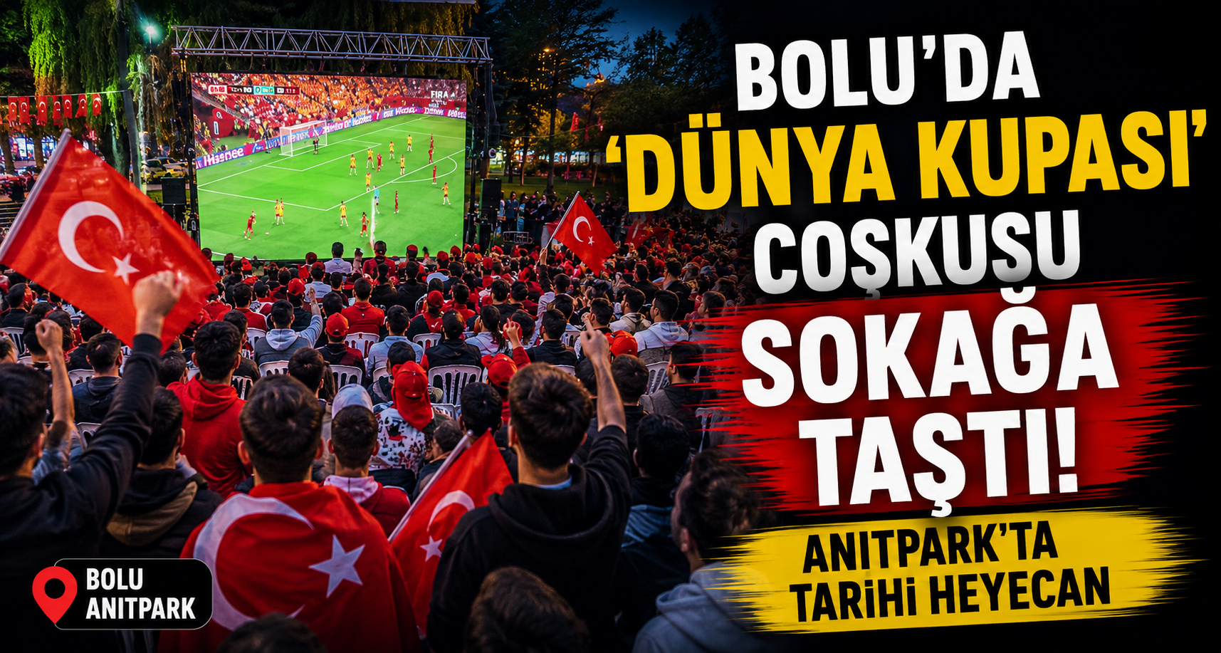 Bolu’da ’Dünya Kupası’ coşkusu sokağa taştı: Anıtpark’ta tarihi heyecan