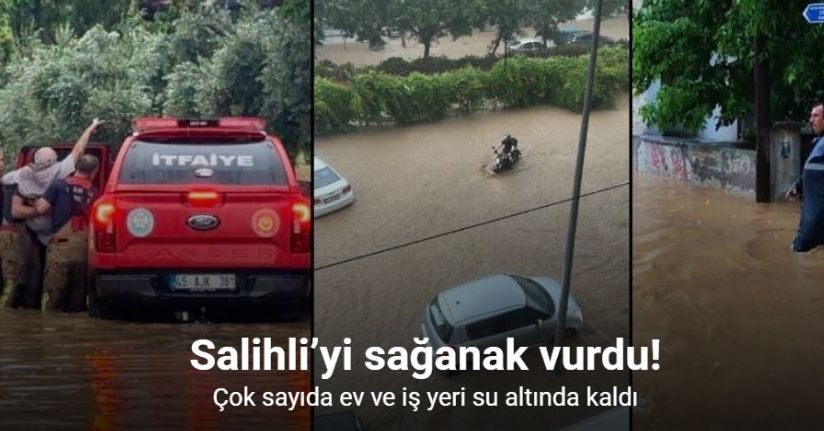 Salihli’yi sağanak vurdu, çok sayıda ev ve iş yeri su altında kaldı