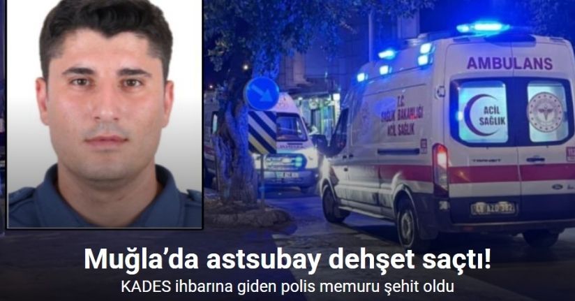 Muğla’da KADES ihbarına giden polis memuru şehit oldu