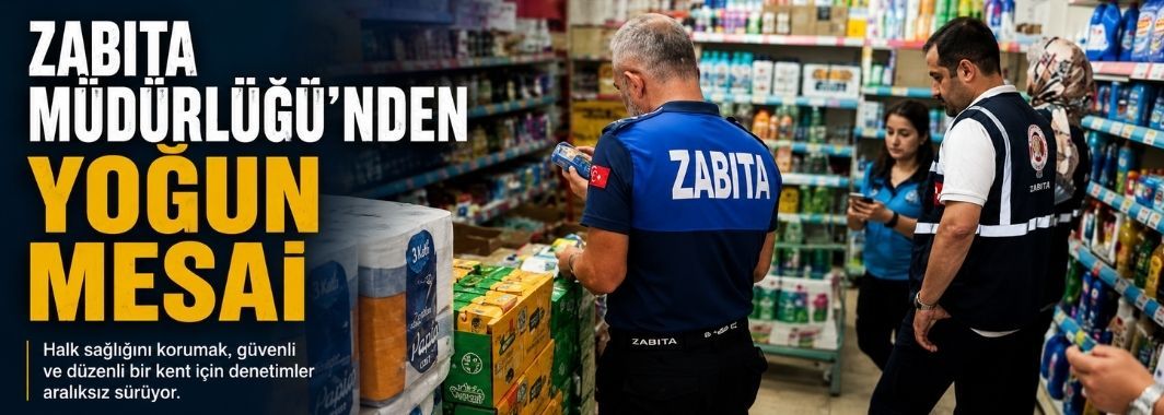 Zabıta Müdürlüğü'nden Yoğun Mesai 