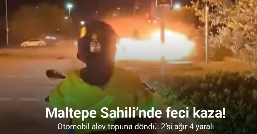 Maltepe Sahili’nde kazada otomobil alev topuna döndü: 2’si ağır 4 yaralı