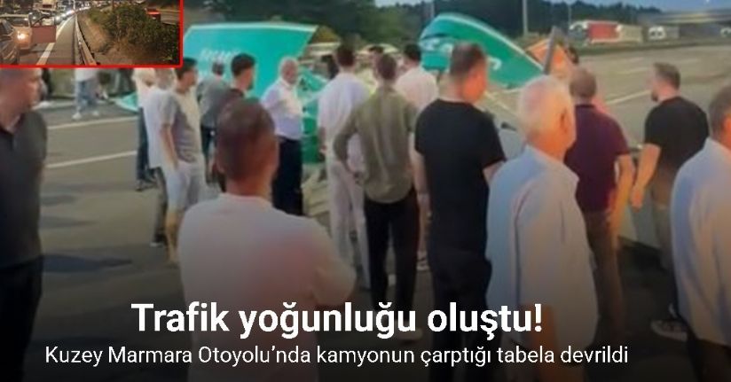 Kuzey Marmara Otoyolu’nda kamyonun çarptığı tabela devrildi: Trafik yoğunluğu oluştu