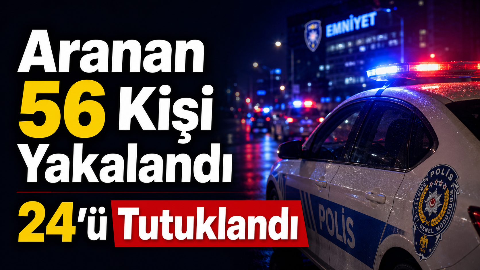 Aranan 56 Kişi Yakalandı 24’ü Tutuklandı