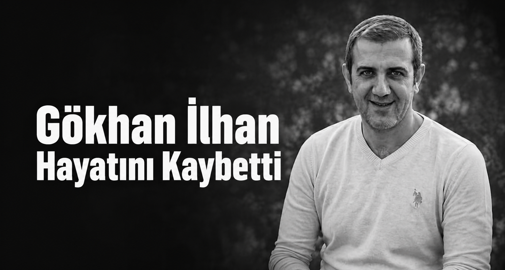 Gökhan İlhan Hayatını Kaybetti