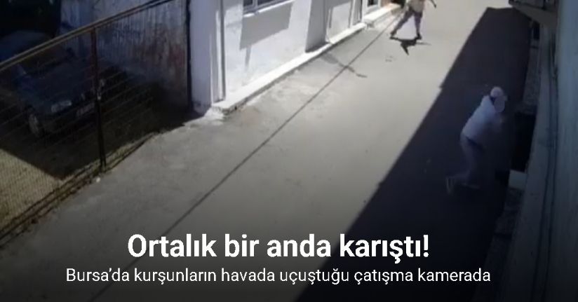 Bursa’da kurşunların havada uçuştuğu çatışma kamerada