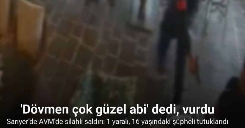 Sarıyer’de AVM’de silahlı saldırı: 1 yaralı, 16 yaşındaki şüpheli tutuklandı