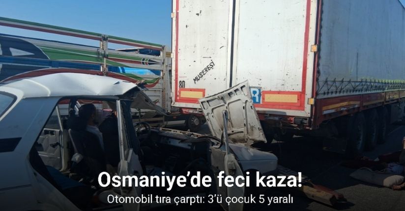 Osmaniye’de otomobil tıra çarptı: 3’ü çocuk 5 yaralı