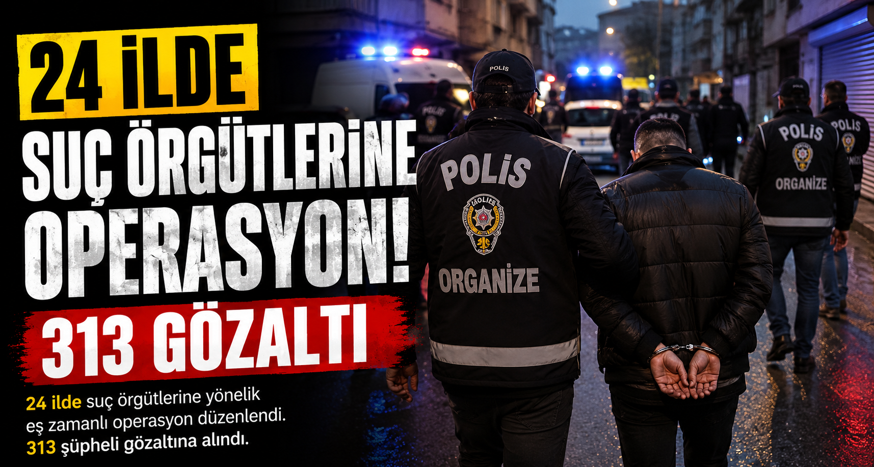 24 ilde suç örgütlerine operasyon: 313 gözaltı
