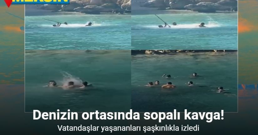 Mersin’de denizin ortasında sopalı kavga kamerada