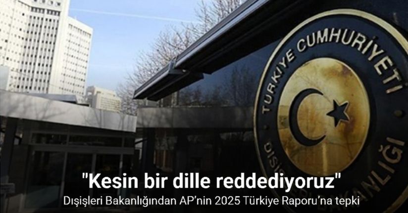 Dışişleri Bakanlığından AP’nin 2025 Türkiye Raporu’na tepki: 