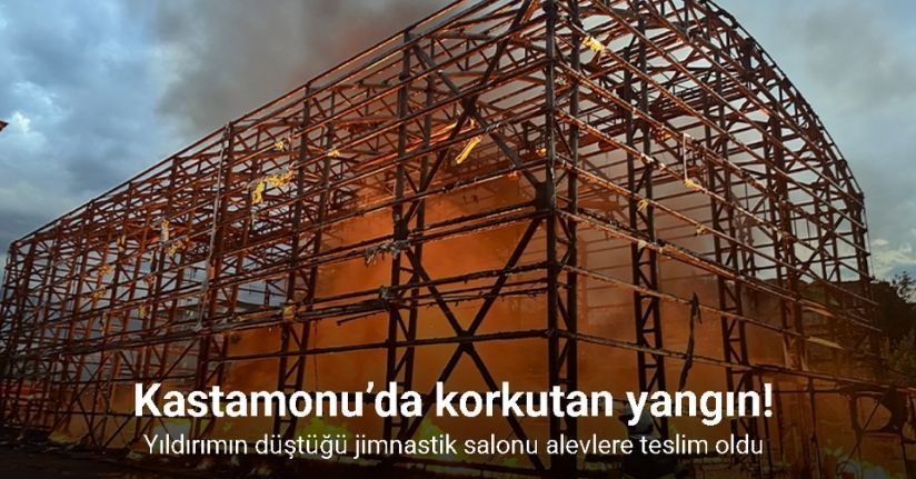 Kastamonu’da yıldırımın düştüğü jimnastik salonu alevlere teslim oldu