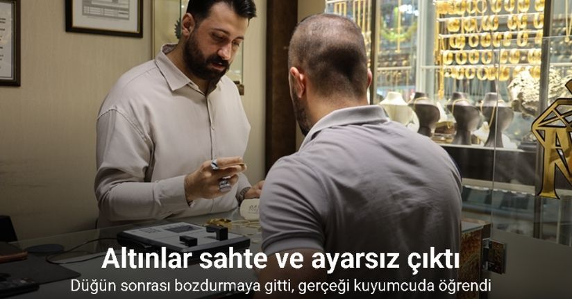 Düğün sonrası bozdurmaya gitti, gerçeği kuyumcuda öğrendi: Altınlar sahte ve ayarsız çıktı