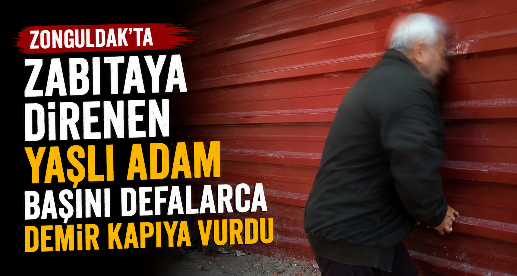 Zonguldak’ta zabıtaya direnen yaşlı adam başını defalarca demir kapıya vurdu