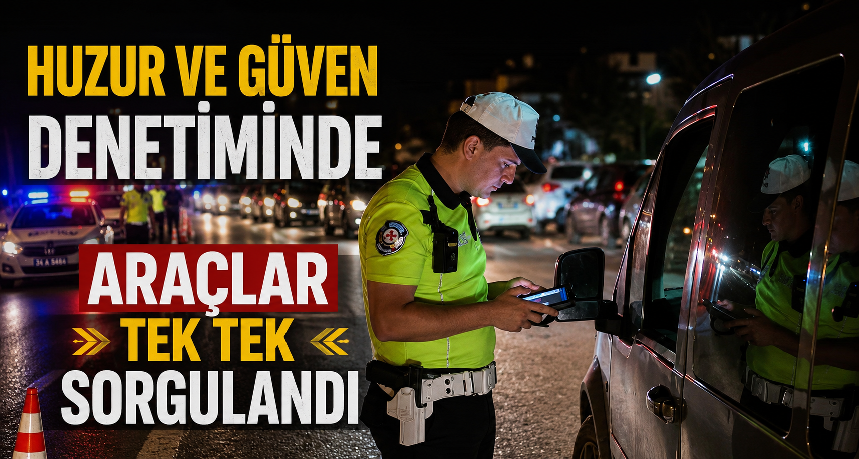 Huzur ve güven denetiminde araçlar tek tek sorgulandı