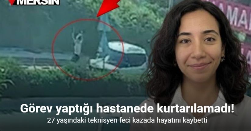Mersin’de hafif ticari aracın çarptığı sağlık çalışanı hayatını kaybetti