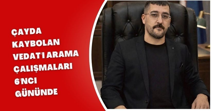 Çayda kaybolan Vedat'ı arama çalışmaları 6'ncı gününde