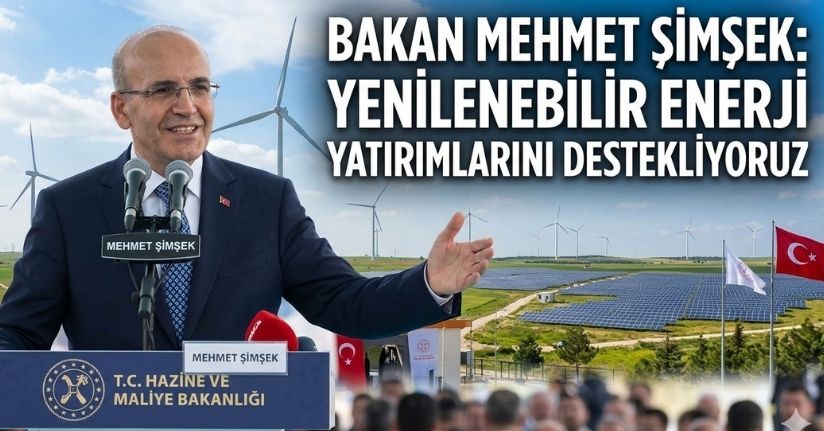 Bakan Şimşek: Yenilenebilir enerji yatırımlarını destekliyoruz