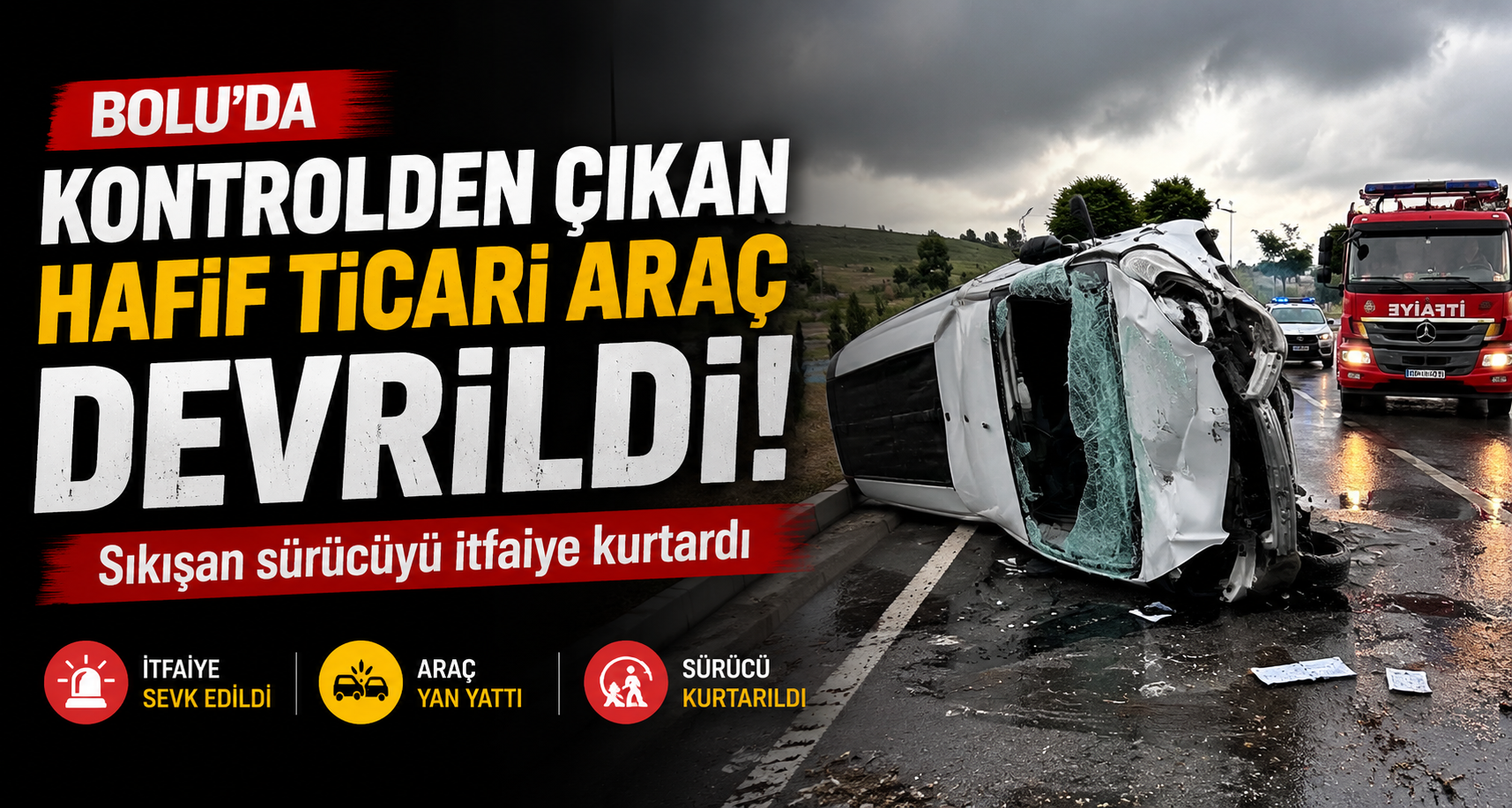 Bolu’da kontrolden çıkan hafif ticari araç devrildi: Sıkışan sürücüyü itfaiye kurtardı