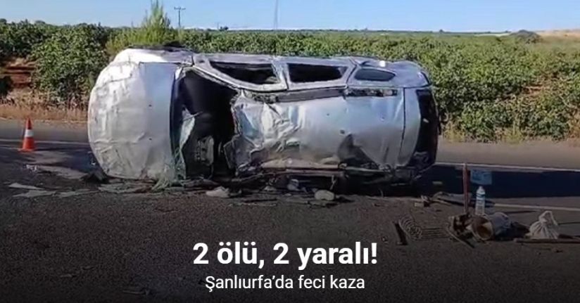 Şanlıurfa’da feci kaza: 2 ölü, 2 yaralı