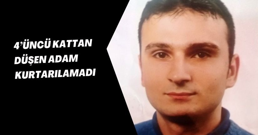 4’üncü kattan düşen adam kurtarılamadı