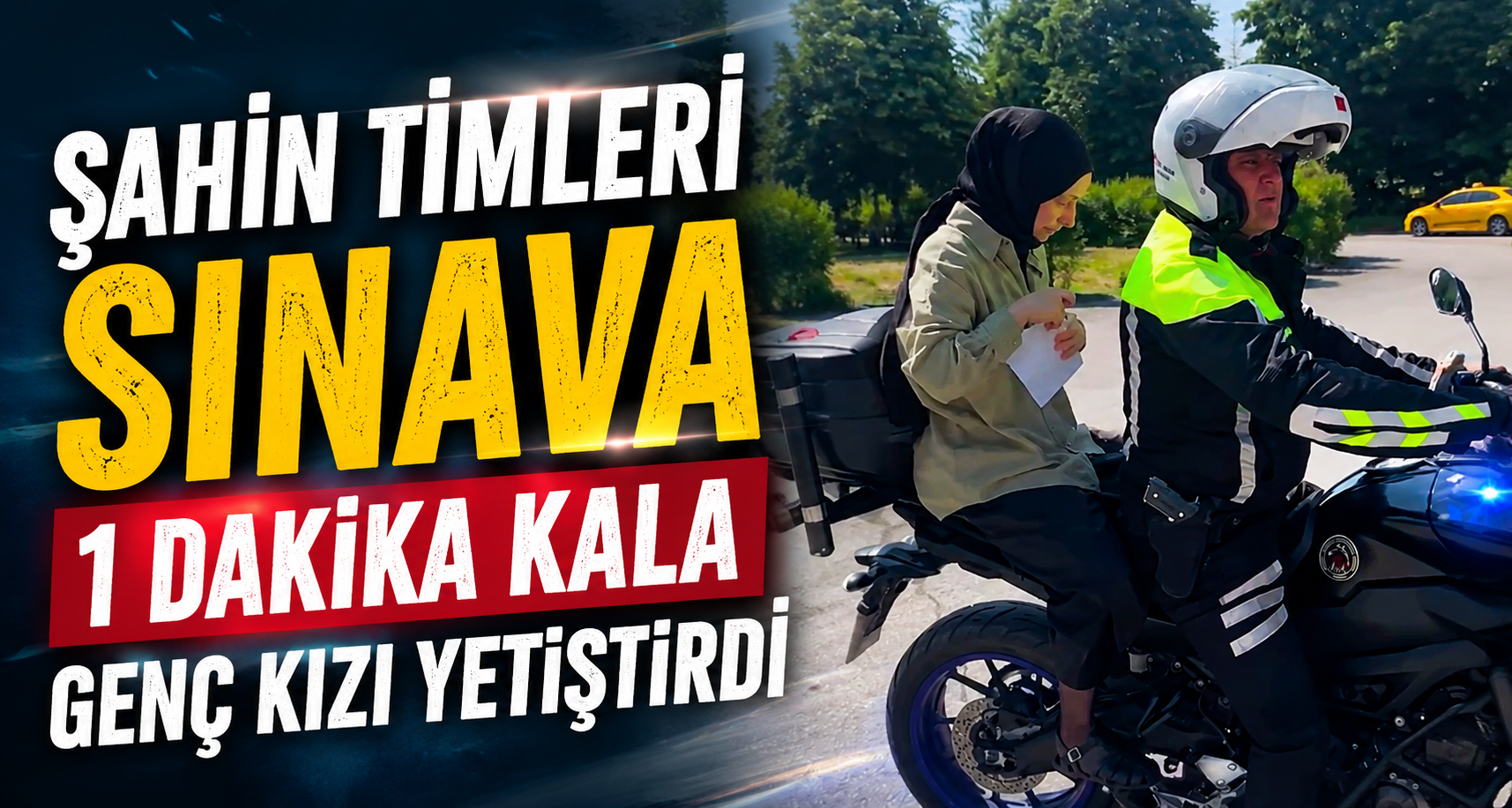 Şahin timleri sınava 1 dakika kala genç kızı yetiştirdi