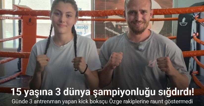 15 yaşına 3 dünya ve 2 Türkiye şampiyonluğu sığdırdı