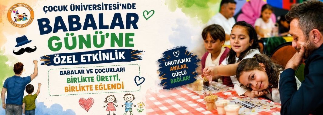 Çocuk Üniversitesi’nde Babalar Günü’ne Özel Etkinlik