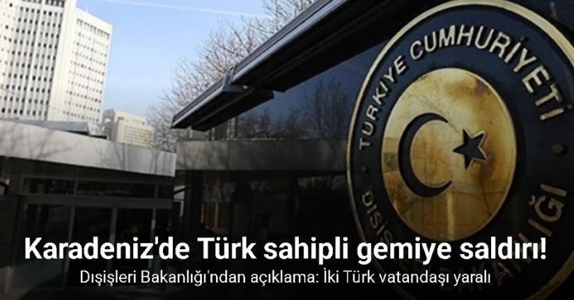 Dışişleri Bakanlığı’ndan Karadeniz’de Türk sahipli kuru yük gemisine yapılan saldırı hakkında açıklama