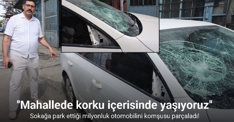 Sokağa park ettiği milyonluk otomobilini komşusu parçaladı