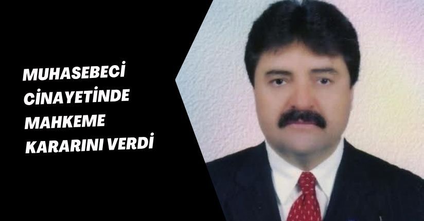 Muhasebeci cinayetinde mahkeme kararını verdi