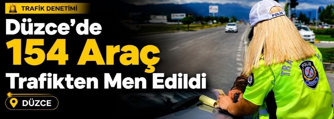 Düzce’de 154 Araç Trafikten Men Edildi