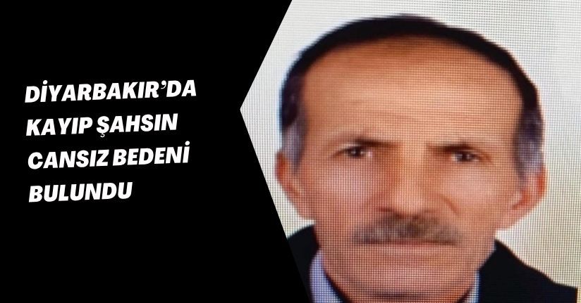Diyarbakır’da kayıp şahsın cansız bedeni bulundu