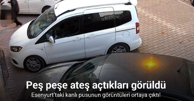 Esenyurt’taki kanlı pusunun görüntüleri ortaya çıktı