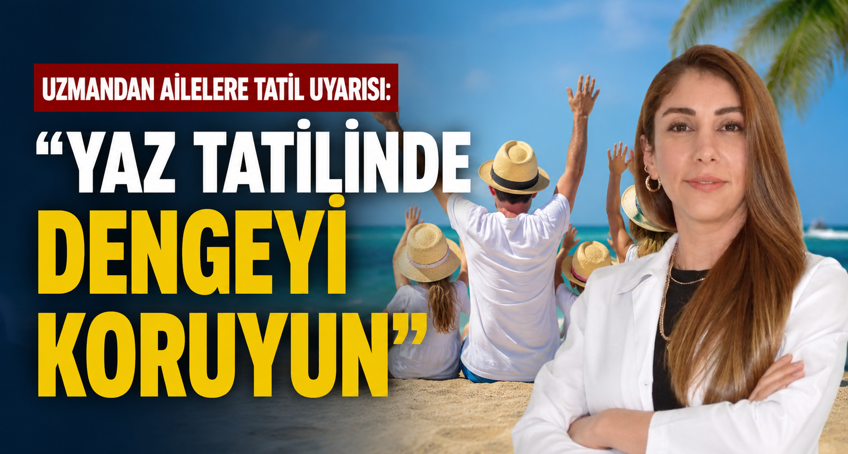 Uzmandan ailelere tatil uyarısı: 