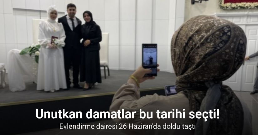 Unutkan damatlar bu tarihi seçti, evlendirme dairesi 26 Haziran’da doldu taştı