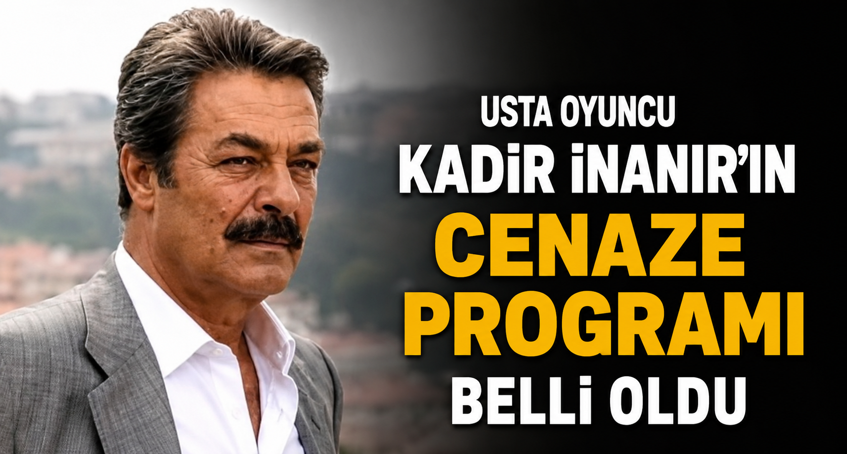 Usta oyuncu Kadir İnanır’ın cenaze programı belli oldu