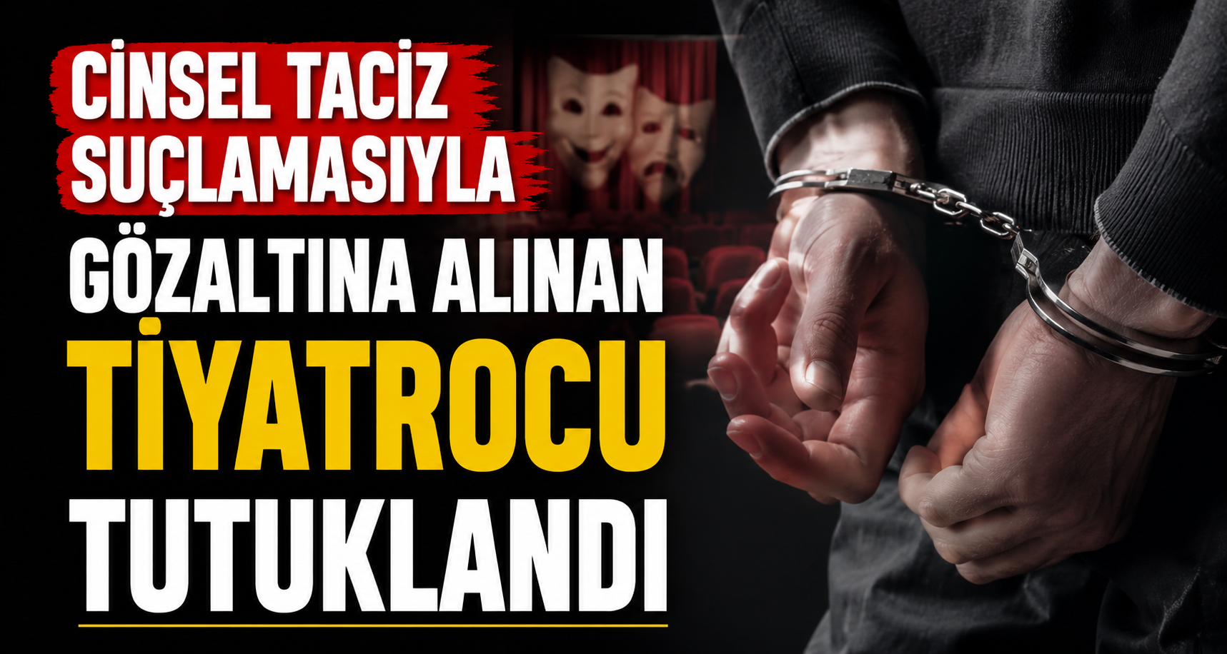 Cinsel taciz suçlamasıyla gözaltına alınan tiyatrocu tutuklandı