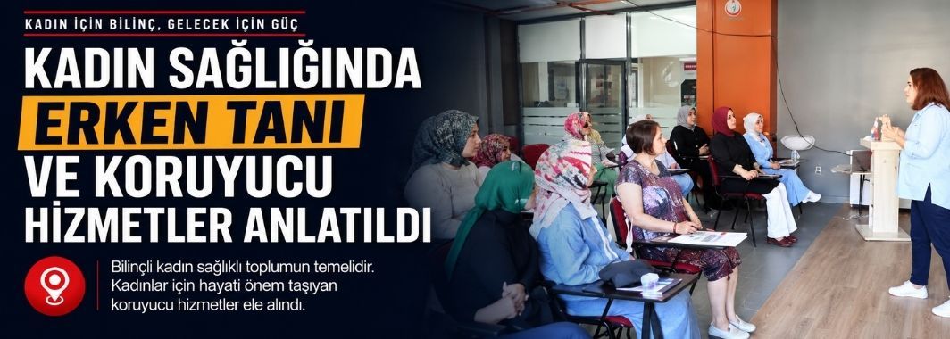 Kadın Sağlığında Erken Tanı ve Koruyucu Hizmetler Anlatıldı