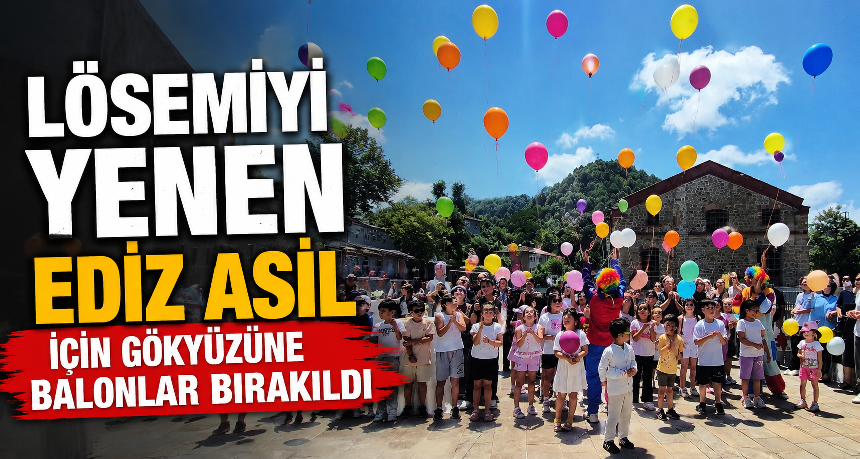 Lösemiyi yenen Ediz Asil için gökyüzüne balonlar bırakıldı