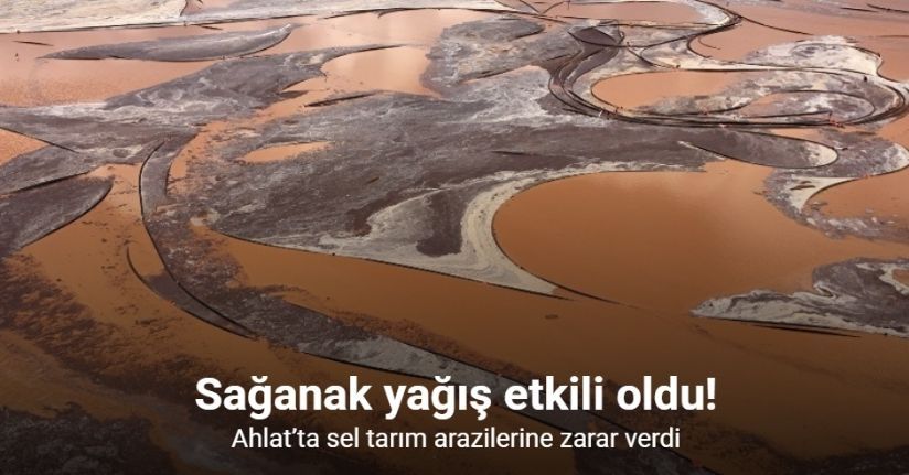 Ahlat’ta sel tarım arazilerine zarar verdi