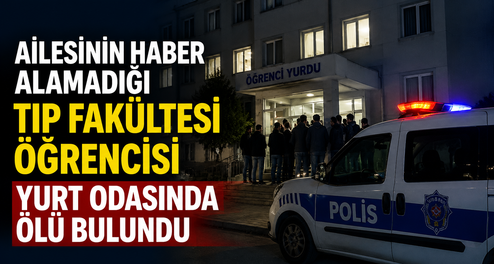 Ailesinin haber alamadığı tıp fakültesi öğrencisi yurt odasında ölü bulundu