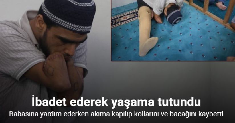 Babasına uzattığı demirin elektrik tellerine değmesiyle akıma kapılarak kollarını ve bacağını kaybeden Ahmet ibadet ederek yaşama tutundu
