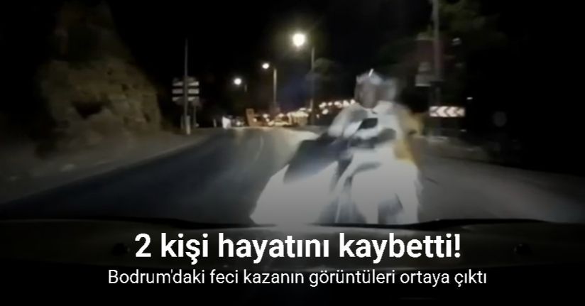 Bodrum’da 2 kişinin öldüğü kazanın görüntüleri ortaya çıktı