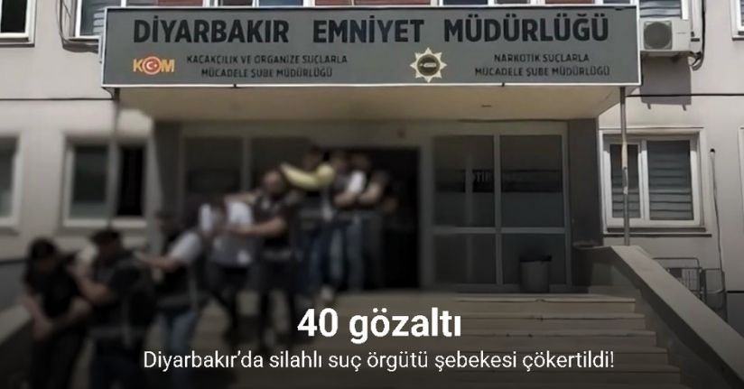 Diyarbakır’da silahlı suç örgütü şebekesi çökertildi: 40 gözaltı