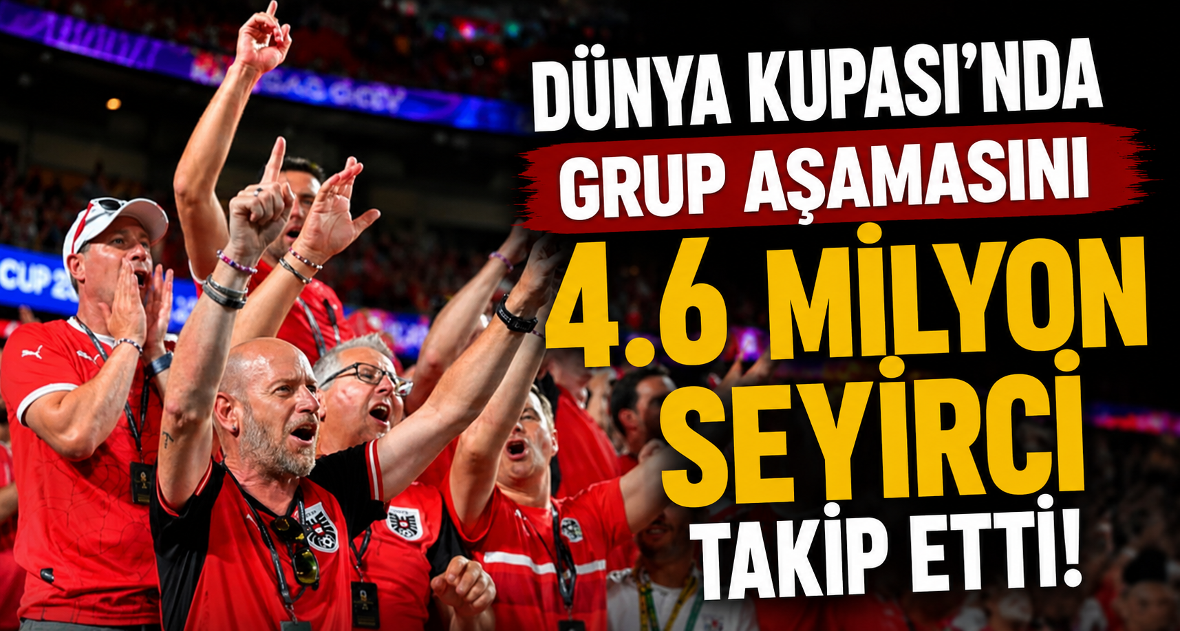 Dünya Kupası'nda grup aşamasını 4.6 milyon seyirci takip etti