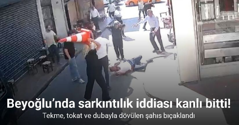 Beyoğlu’nda sarkıntılık iddiası kanlı bitti: Tekme, tokat ve dubayla dövülen şahıs bıçaklandı